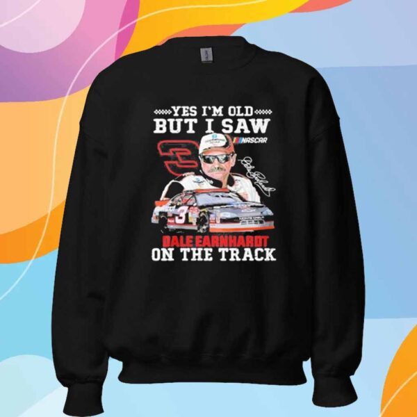 Official Yes I’m old but I saw Dale Earnhardt on the track Shirt