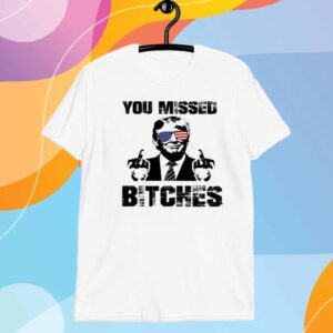 Official You Missed Bitches Shirt