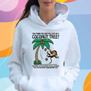 Official You Think You Just Fell Out Of A Coconut Tree T-Shirt