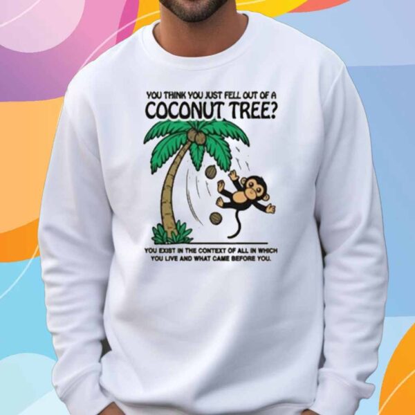 Official You Think You Just Fell Out Of A Coconut Tree T-Shirt