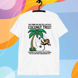 Official You Think You Just Fell Out Of A Coconut Tree T-Shirt