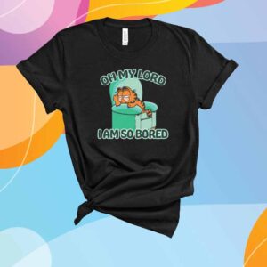 Oh My Lord I Am So Bored Shirt