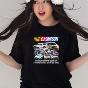 Oj Simpson You Have Never Seen An Innocent Man Drive Do Fast Shirts