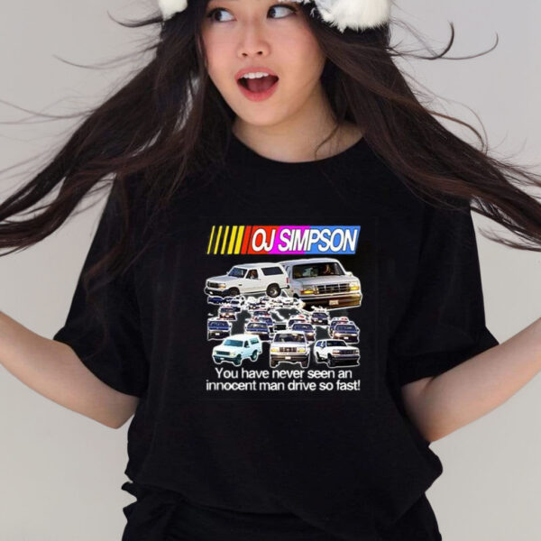 Oj Simpson You Have Never Seen An Innocent Man Drive Do Fast Shirts