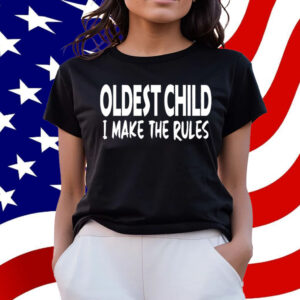 Oldest Child I Make The Rules T-Shirt