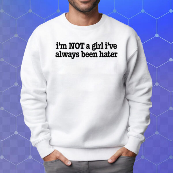 Olivia Rodrigo I'm Not A Girl I've Always Been Hater T-Shirt Sweatshirt