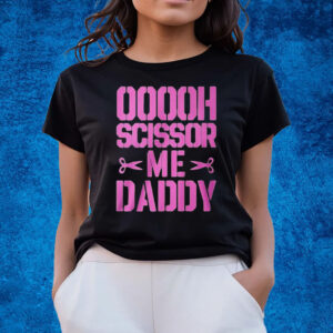Ooooh Scissor Me Daddy T-Shirts
