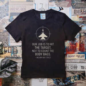 Our Job Is To Hit The Target Not To Count The Body Bags Indian Air Force T-Shirt