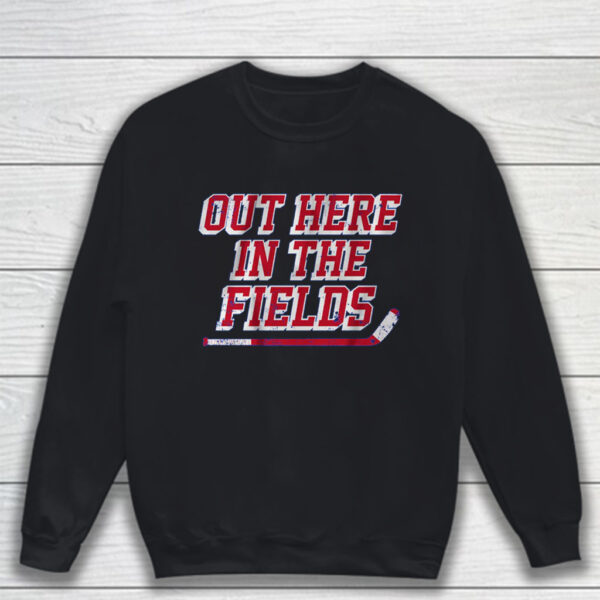 Out Here in the Fields T-Shirt Sweatshirt