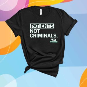 PATIENTS NOT CRIMINALS SHIRT