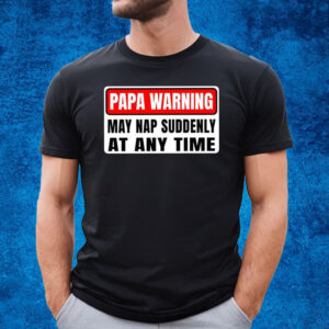 Papa Warning May Nap Suddenly At Any Time T-Shirt