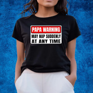 Papa Warning May Nap Suddenly At Any Time T-Shirts