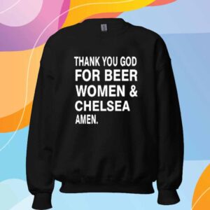 Picsbychelsea Thank You God For Beer Women & Chelsea Amen Shirt