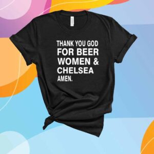 Picsbychelsea Thank You God For Beer Women & Chelsea Amen Shirt