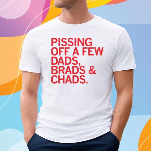 Pissing Off Dads Brads And Chads T-Shirt