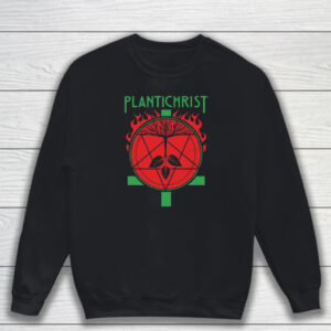 Plantichrist T-Shirt Sweatshirt