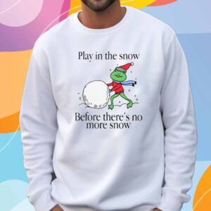 Play In The Snow Before There's No More Snow T-Shirt