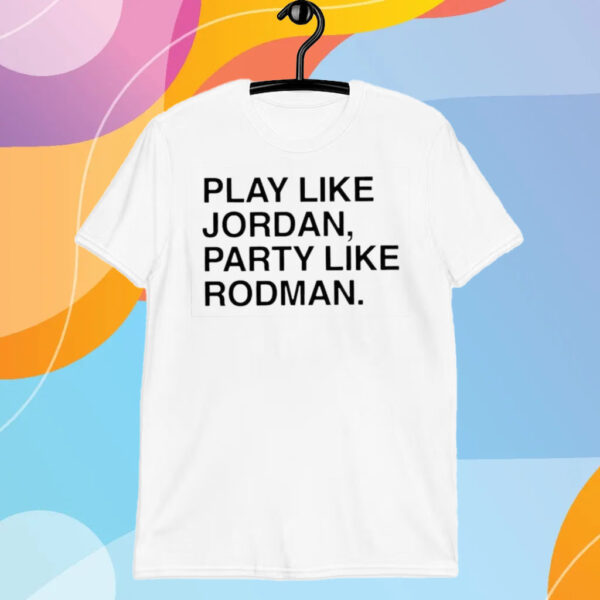 Play Like Jordan Party Like Rodman T-Shirt