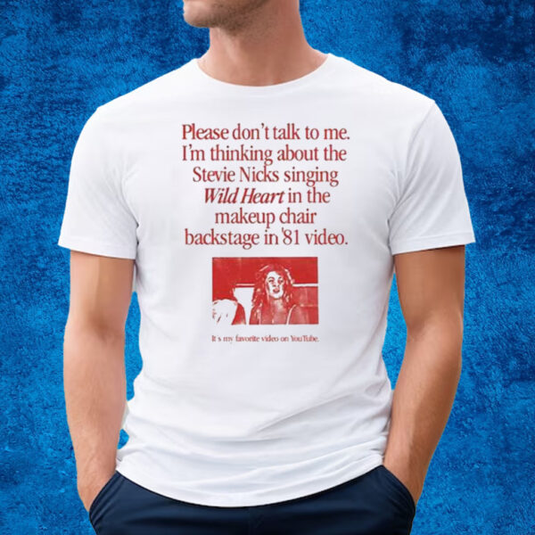 Please Don’t Talk To Me I’m Thinking About The Stevie Nicks Singing Wild Heart T-Shirt