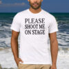 Please Shoot Me On Stage T-Shirt