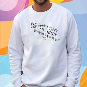 Plz Don't Accept Any Late Night Proposals From Me Thx Shirt