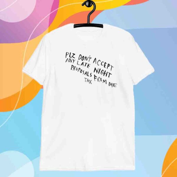 Plz Don't Accept Any Late Night Proposals From Me Thx Shirt