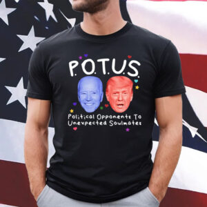 Potus Political Opponents To Unexpected Soulmates Shirt