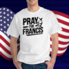 Pray for Francis Inspirational Pope Francis T-Shirts