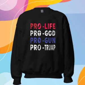 Pro-Life, Pro-God, Pro-Gun, Pro-Trump T-Shirt