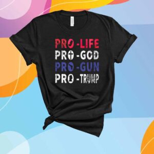 Pro-Life, Pro-God, Pro-Gun, Pro-Trump T-Shirt