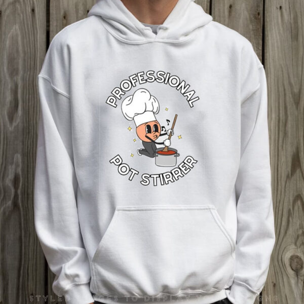 Professional Pot Stirrer T-Shirt Hoodie