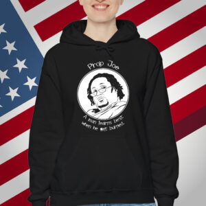 Prop Joe A Man Learns Best When He Get Burned T-Shirt