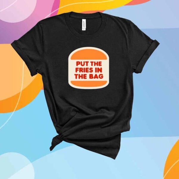 Put The Fries In The Bag Hamburger Shirt