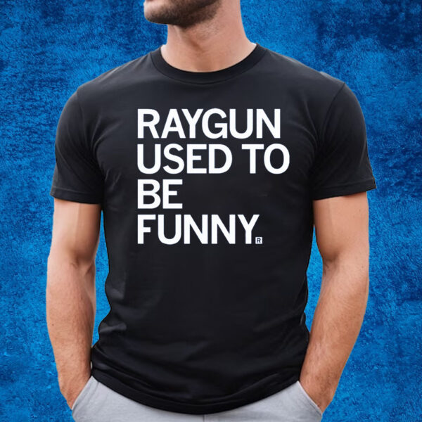 RAYGUN USED TO BE FUNNY T-SHIRT