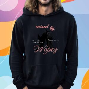 Raised By Wopez Shirt