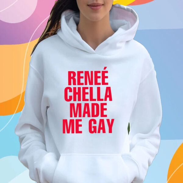 Reneé Chella Made Me Gay T-Shirt Hoodie