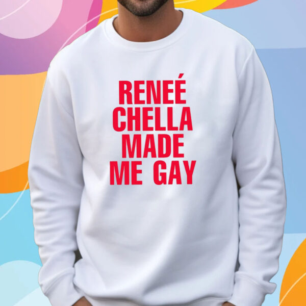 Reneé Chella Made Me Gay T-Shirt Sweatshirt