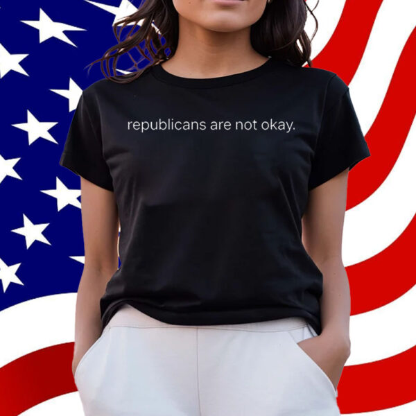 Republicans Are Not Okay T-Shirt