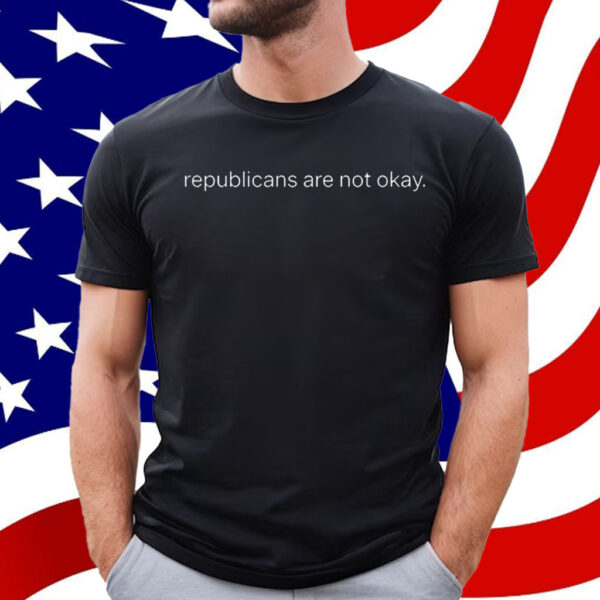 Republicans Are Not Okay T-Shirt