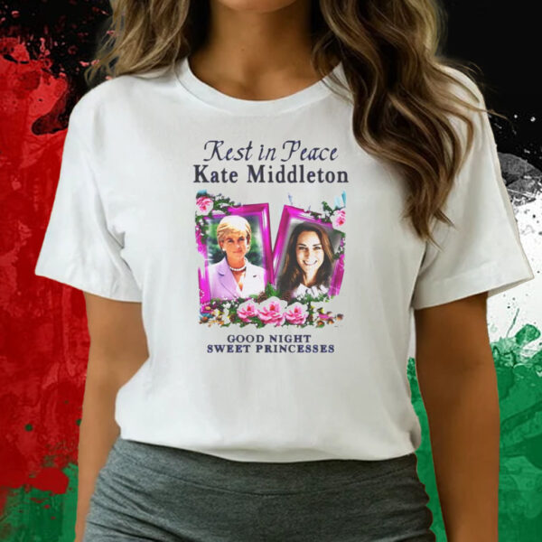 Rest In Peace Kate Middleton Good Night Sweet Princesses T-Shirts