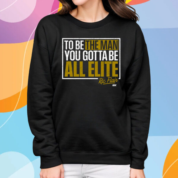 Ric Flair – You Gotta Be All Elite T-Shirt Sweatshirt