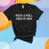 Rock And Roll Died In Vain T-Shirt
