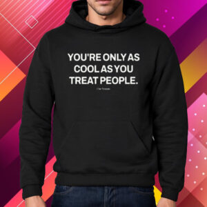 Ryan Clark Wearing You're Only As Cool As You Treat People Shirt Hoodie