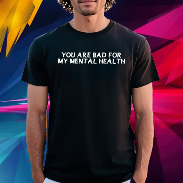 Ryan Clark You Are Bad For My Mental Health T Shirt