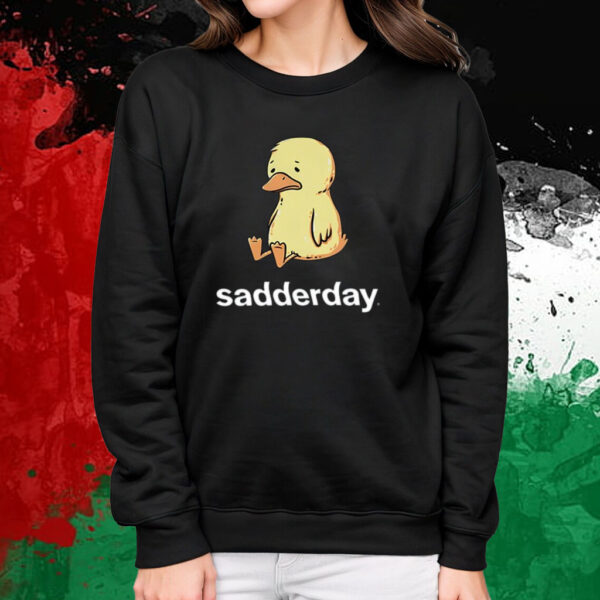 Sadderday Sad As Duck T-Shirt Sweatshirt