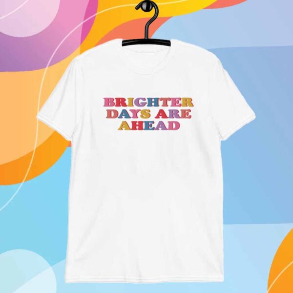 Samantha Wearing Brighter Days Are Ahead Shirt