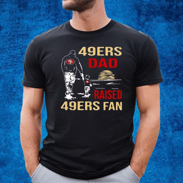 San Francisco 49ers Dad Raised A 49ers Fan Fathers Day Son Family Matching T Shirt