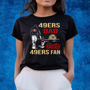 San Francisco 49ers Dad Raised A 49ers Fan Fathers Day Son Family Matching T Shirts