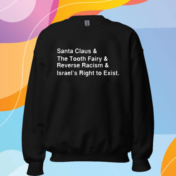 Santa Clause & The Tooth Fairy & Reverse Racism & Israels Right To Exist T-Shirt Sweatshirt