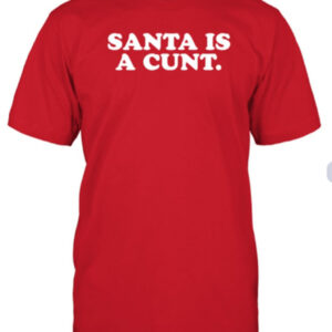 Santa Is A Cunt Shirt